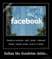 Kažkas liko išvadintas debilu.. - 