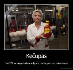 Kečupas - Jau 323 metus padeda nevalgomą maistą paversti pakenčiamu