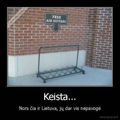 Keista... - Nors čia ir Lietuva, jų dar vis nepavogė