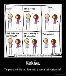 Kekše. - Tai pirma mintis tau šaunanti y galva kai nori pistis?