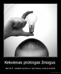 Kekvienas protingas žmogus  - Apie šia ft.  pasakytu taj dare ne  jo(s) mama, o pats jo protėvis