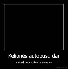 Kelionės autobusu dar - niekad nebuvo tokios smagios