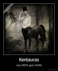 Kentauras - ruko KENTA geria TAURA