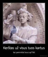 Kerštas už visus tuos kartus - kai paminklai buvo ap*ikti
