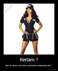 Kertam ? - Kad nei vienas vyras tokios mechanikės neatsisakytumėt ?.