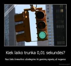 Kiek laiko trunka 0,01 sekundės? - Nuo žalio šviesoforo užsidegimo iki garsinių signalų už nugaros