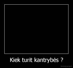 Kiek turit kantrybės ? - 