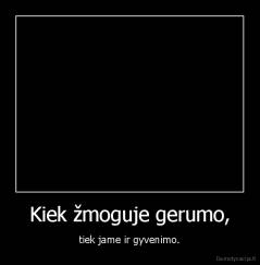 Kiek žmoguje gerumo, - tiek jame ir gyvenimo.