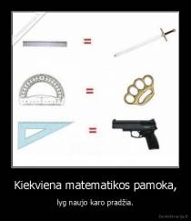 Kiekviena matematikos pamoka, - lyg naujo karo pradžia.