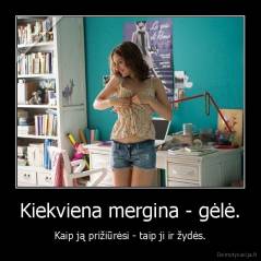 Kiekviena mergina - gėlė. - Kaip ją prižiūrėsi - taip ji ir žydės.