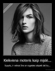 Kiekviena moteris kaip mįslė... - Supyks, ir velniai žino ar sugebėsi atspėti dėl ko...