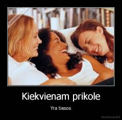 Kiekvienam prikole - Yra tiesos