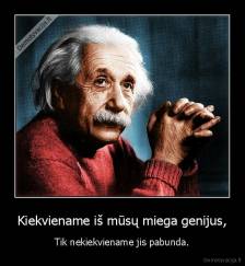 Kiekviename iš mūsų miega genijus, - Tik nekiekviename jis pabunda.