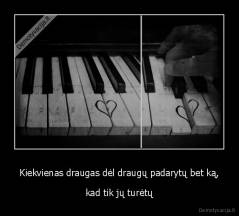 Kiekvienas draugas dėl draugų padarytų bet ką, - kad tik jų turėtų