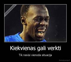 Kiekvienas gali verkti - Tik nevisi vienoda situacija