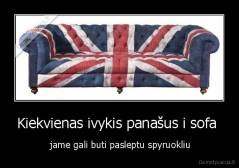 Kiekvienas ivykis panašus i sofa  -  jame gali buti pasleptu spyruokliu