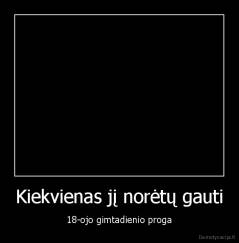 Kiekvienas jį norėtų gauti - 18-ojo gimtadienio proga