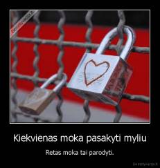 Kiekvienas moka pasakyti myliu - Retas moka tai parodyti.