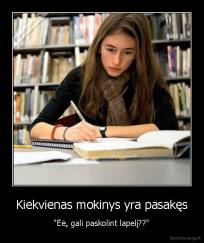 Kiekvienas mokinys yra pasakęs - "Ėė, gali paskolint lapelį??"