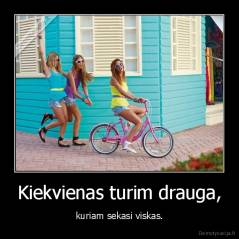 Kiekvienas turim drauga, - kuriam sekasi viskas.