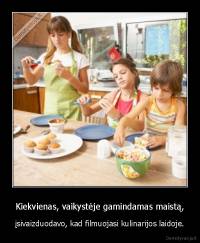 Kiekvienas, vaikystėje gamindamas maistą, - įsivaizduodavo, kad filmuojasi kulinarijos laidoje.