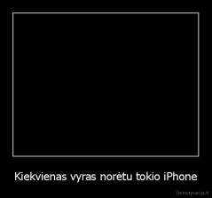 Kiekvienas vyras norėtu tokio iPhone - 