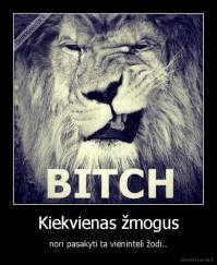 Kiekvienas žmogus - nori pasakyti ta vieninteli žodi..