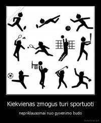 Kiekvienas zmogus turi sportuoti - nepriklausomai nuo gyvenimo budo