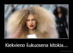 Kiekvieno šukuosena kitokia... - 
