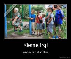 Kieme irgi - privalo būti disciplina