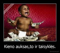 Kieno auksas,to ir taisyklės. - 