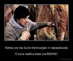 Kietas yra tas kuris-treniruojasi ir nepasiduoda - O kuris vaidina kieta yra-NIEKAS!