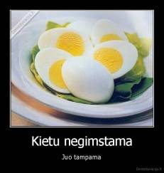 Kietu negimstama - Juo tampama