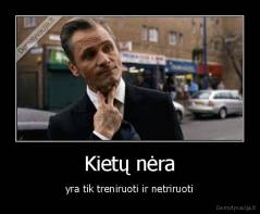 Kietų nėra - yra tik treniruoti ir netriruoti