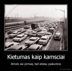 Kietumas kaip kamsciai - Atrodo esi pirmas, bet istiesu paskutinis