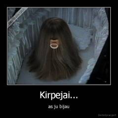 Kirpejai... - as ju bijau