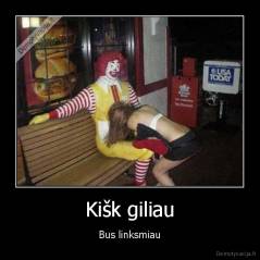 Kišk giliau - Bus linksmiau