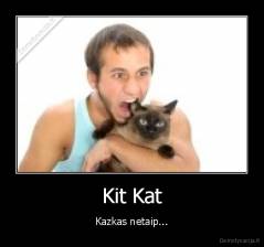 Kit Kat - Kazkas netaip...