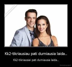 Kk2-tikriausiau pati durniausia laida.. - Kk2-tikriausiai pati durniausia laida..