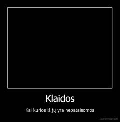Klaidos - Kai kurios iš jų yra nepataisomos