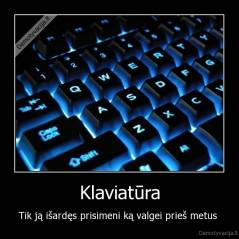 Klaviatūra - Tik ją išardęs prisimeni ką valgei prieš metus 