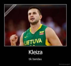 Kleiza - tik bandau