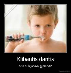 Klibantis dantis - Ar ir tu bijodavai jį praryti?