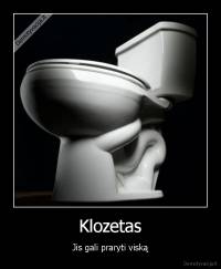 Klozetas - Jis gali praryti viską