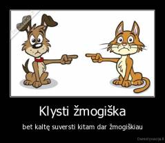 Klysti žmogiška - bet kaltę suversti kitam dar žmogiškiau