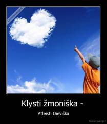 Klysti žmoniška -  - Atleisti Dieviška