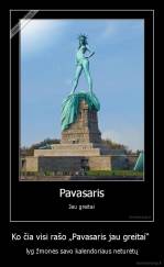 Ko čia visi rašo „Pavasaris jau greitai“  - lyg žmonės savo kalendoriaus neturėtų