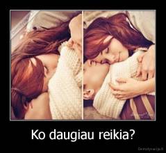 Ko daugiau reikia? - 
