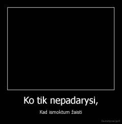 Ko tik nepadarysi, - Kad ismoktum žaisti