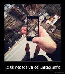 Ko tik nepadarysi dėl Instagram'o - 
